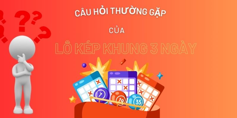 Câu hỏi thường gặp của lô kép khung 3 ngày